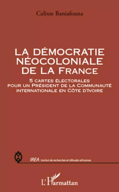 La démocratie néocoloniale de la France - Calixte Baniafouna - Editions L'Harmattan