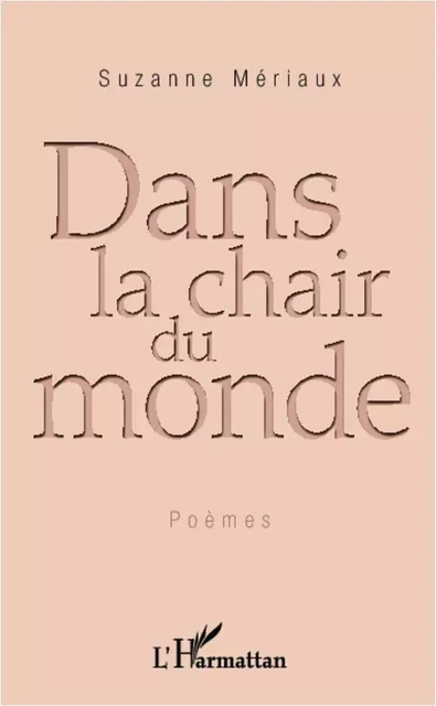 Dans la chair du monde - Suzanne Mériaux - Editions L'Harmattan