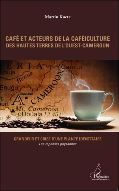 Café et acteurs de la caféiculture des hautes terres de l'Ouest-Cameroun - Martin Kuete - Editions L'Harmattan