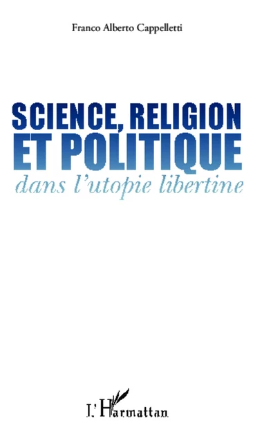 Science, religion et politique dans l'utopie libertine - Franco Alberto Cappelletti - Editions L'Harmattan