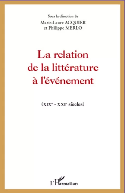 La relation de la littérature à l'événement - MARIE LAURE ACQUIER, Philippe Merlo - Editions L'Harmattan