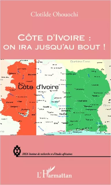 Côte d'Ivoire : on ira jusqu'au bout ! - Clotilde Ohouochi Yapi - Editions L'Harmattan