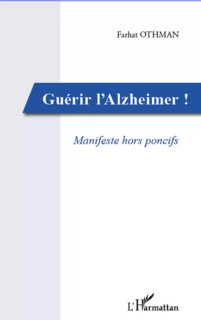 Guérir l'Alzheimer! - Farhat Othman - Editions L'Harmattan