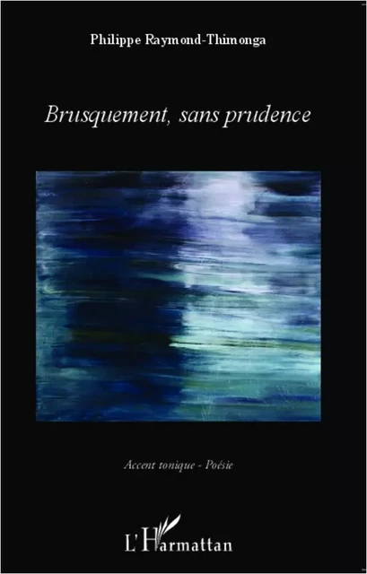 Brusquement, sans prudence - Philippe Raymond-Thimonga - Editions L'Harmattan