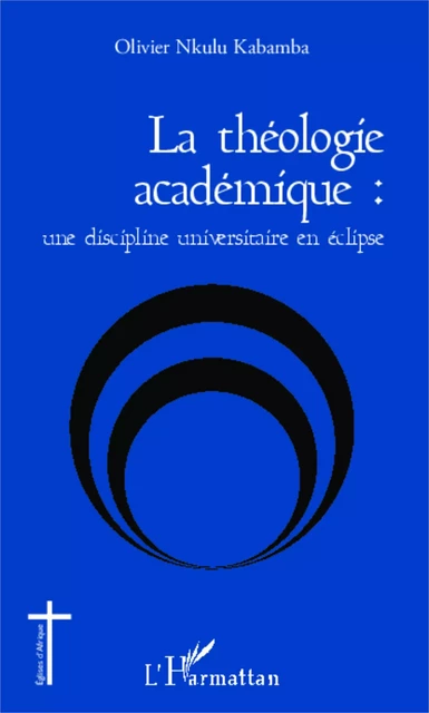 La théologie académique : une discipline universitaire en éclipse - Olivier Nkulu Kabamba - Editions L'Harmattan