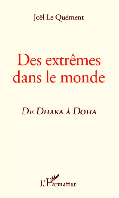 Des extrêmes dans le monde, de Dhaka à Doha - Joël Le Quément - Editions L'Harmattan