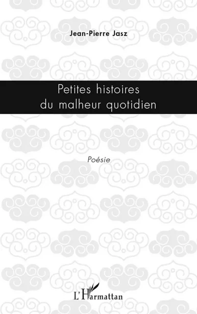 Petites histoires du malheur quotidien - Jean-Pierre Jasz - Editions L'Harmattan