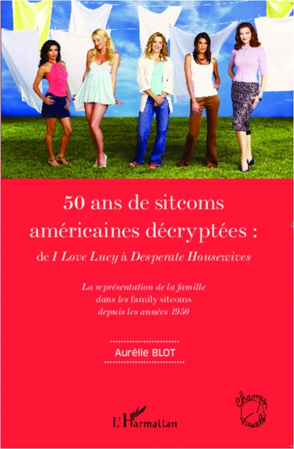 50 ans de sitcoms américaines décryptées : - Aurélie Blot - Editions L'Harmattan