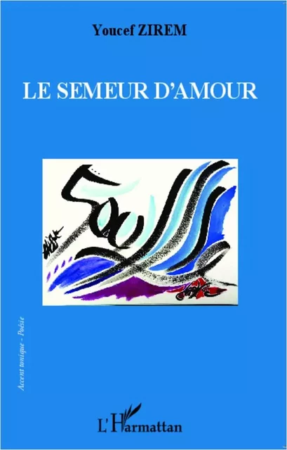 Le semeur d'amour - Youcef Zirem. - Editions L'Harmattan