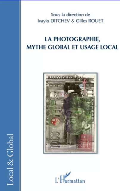 La photographie, mythe global et usage local - Gilles Rouet, Ivaylo Ditchev - Editions L'Harmattan