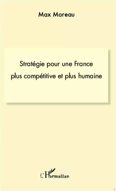 Stratégie pour une france plus compétitive et plus humaine - Max Moreau - Editions L'Harmattan