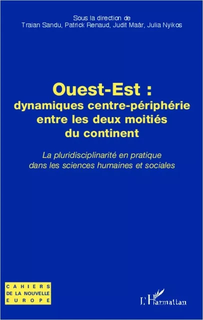 Ouest-Est : dynamiques centre-périphérie entre les deux moitiés du continent - Julia Nyikos, Patrick Renaud, Judit Maar, Traian Sandu - Editions L'Harmattan