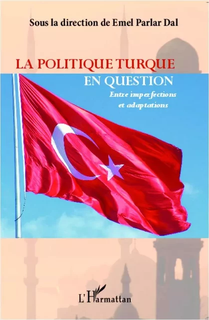 La politique turque en question - Emel Parlar Dal - Editions L'Harmattan