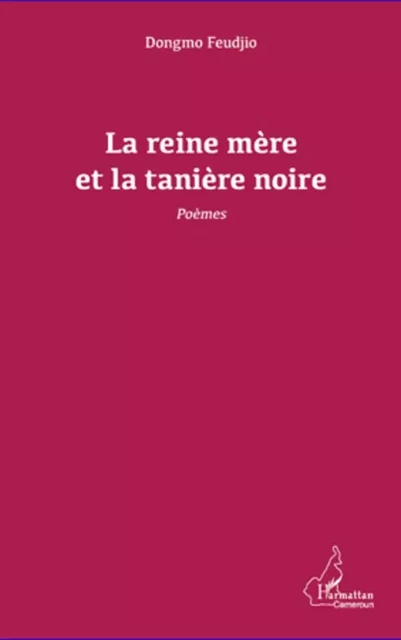 La reine mère et la tanière noire. Poèmes - Dongmo Feudjio - Editions L'Harmattan