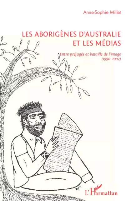 Les Aborigènes d'Australie et les médias - Anne-Sophie MILLET - Editions L'Harmattan