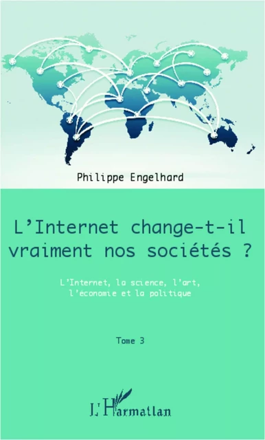 Internet change-t-il vraiment nos sociétés ? (Tome 3) - Philippe Engelhard - Editions L'Harmattan