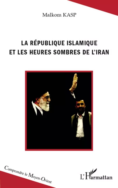 La République islamique et les heures sombres de l'Iran - Malkom Kasp - Editions L'Harmattan