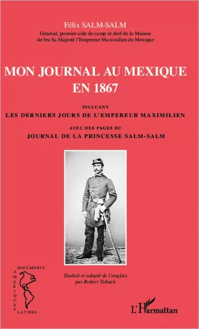 Mon journal au Mexique en 1867, incluant Les derniers jours de l'empereur Maximilien, avec des pages du Journal de la princesse Salm-Salm - Robert Tubach, Félix Salm-Salm - Editions L'Harmattan