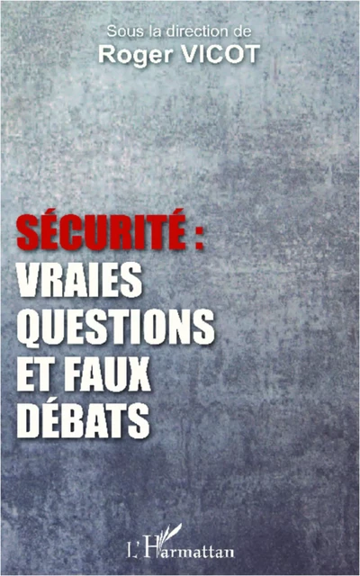 Sécurité : vraies questions et faux débats - Roger Vicot - Editions L'Harmattan