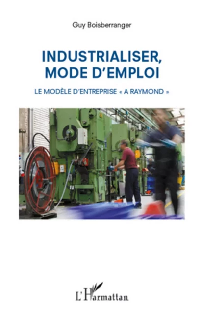 Industrialiser, mode d'emploi - Guy Boisberranger - Editions L'Harmattan