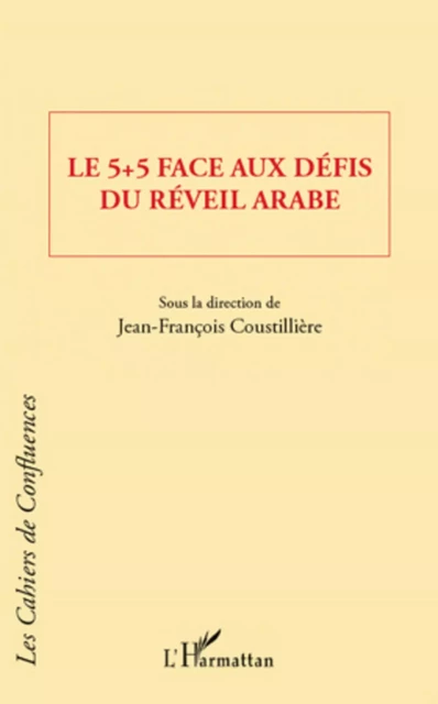 Le 5 + 5 face aux défis du réveil arabe -  Coustilliere jean-francois - Editions L'Harmattan