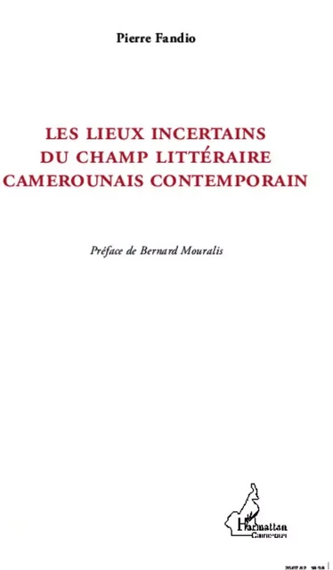 Les lieux incertains du champ littéraire camerounais contemporain - Pierre Fandio - Editions L'Harmattan