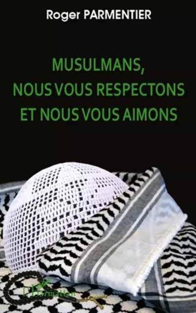 Musulmans, nous vous respectons et nous vous aimons - Roger Parmentier - Editions L'Harmattan