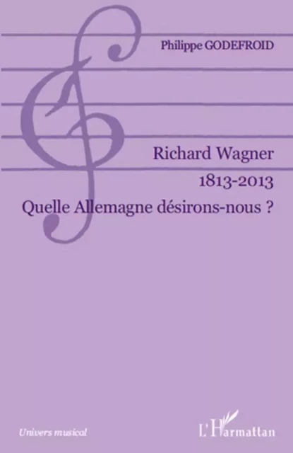 Richard Wagner 1813-2013 - Philippe Godefroid - Editions L'Harmattan