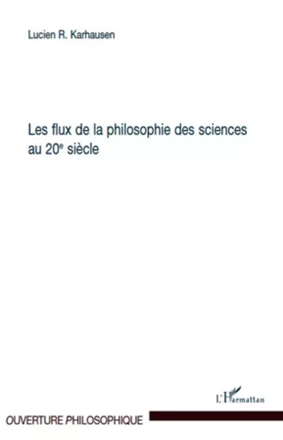 Les flux de la philosophie des sciences au 20ème siècle - Lucien Karhausen - Editions L'Harmattan