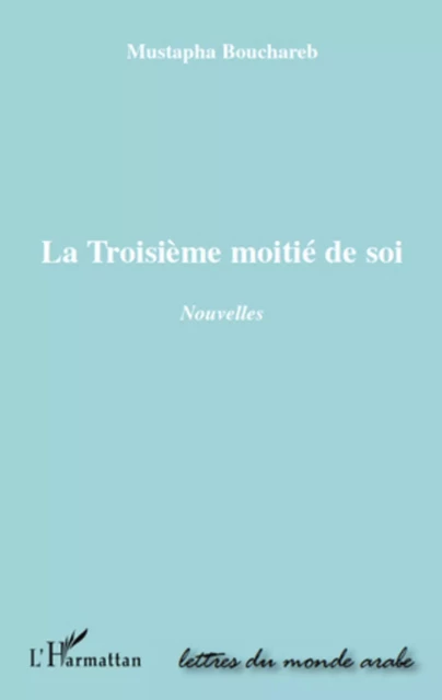 La troisième moitié de soi - Mustapha Bouchareb - Editions L'Harmattan