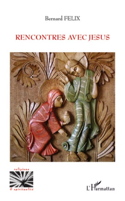 Rencontres avec Jésus - Bernard Felix - Editions L'Harmattan