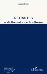 Retraites, le dictionnaire de la réforme