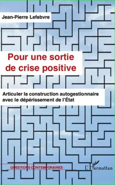 Pour une sortie de crise positive - Jean-Pierre Lefebvre - Editions L'Harmattan