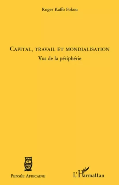 Capital, travail et mondialisation - Roger Kaffo Fokou - Editions L'Harmattan