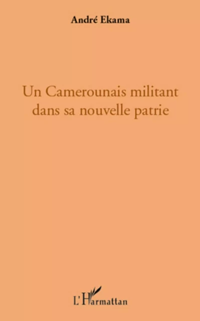 Un Camerounais militant dans sa nouvelle patrie - Andre Ekama - Editions L'Harmattan