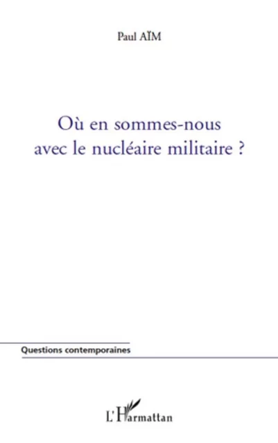 Où en sommes-nous avec le nucléaire militaire ? - Paul Aïm - Editions L'Harmattan