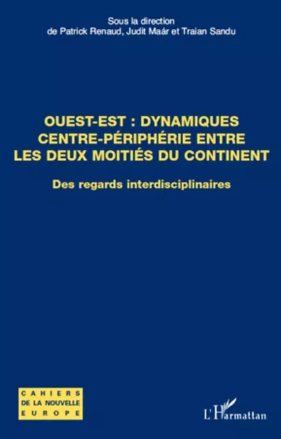 Ouest-Est : dynamiques centre-périphérie entre les deux moitiés du continent - Patrick Renaud, Judit Maar, Traian Sandu - Editions L'Harmattan