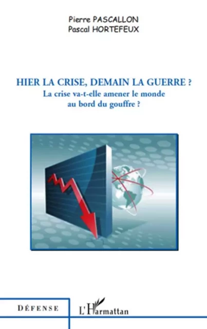 Hier la crise, demain la guerre ? - Pascal Hortefeux, Pierre Pascallon - Editions L'Harmattan