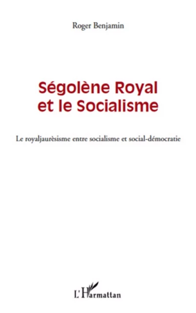 Ségolène Royal et le socialisme - Benjamin Roger - Editions L'Harmattan