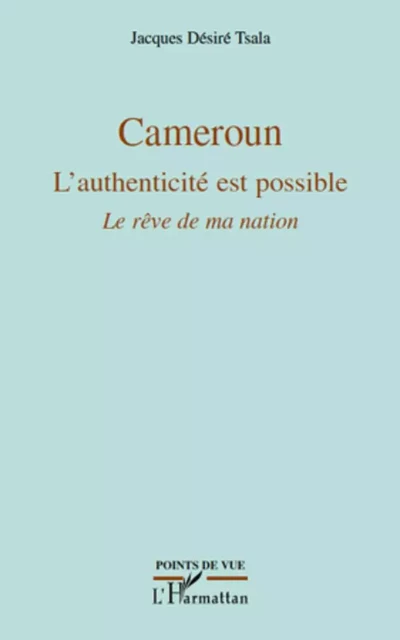 Cameroun L'authenticité est possible - Jacques Désiré Tsala - Editions L'Harmattan