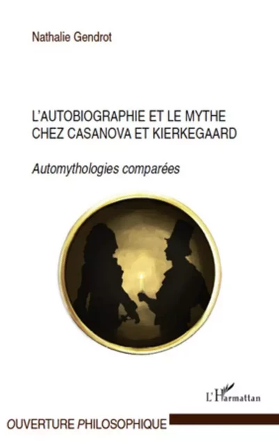 L'autobiographie et le mythe chez Casanova et Kierkegaard - Nathalie Gendrot - Editions L'Harmattan