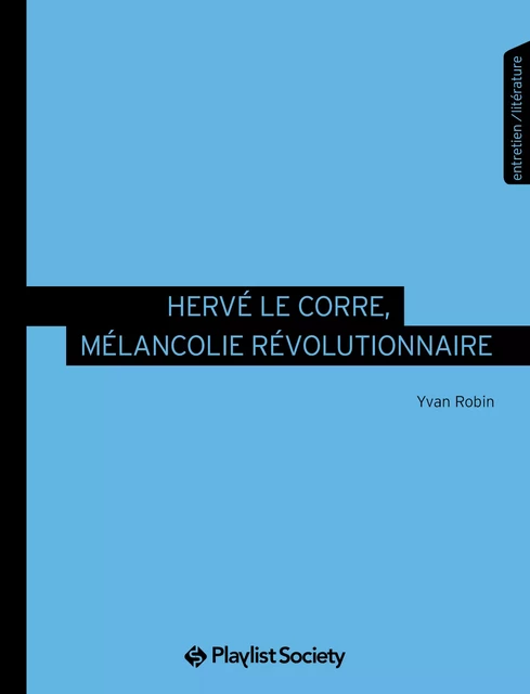 Hervé Le Corre, mélancolie révolutionnaire - Yvan Robin - Playlist Society