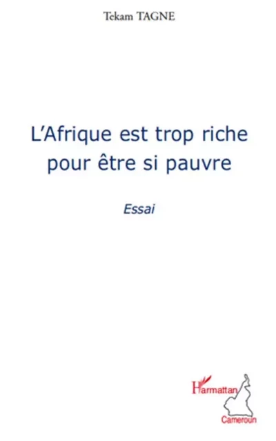 L'Afrique est trop riche pour être si pauvre -  Tagne tekam - Editions L'Harmattan