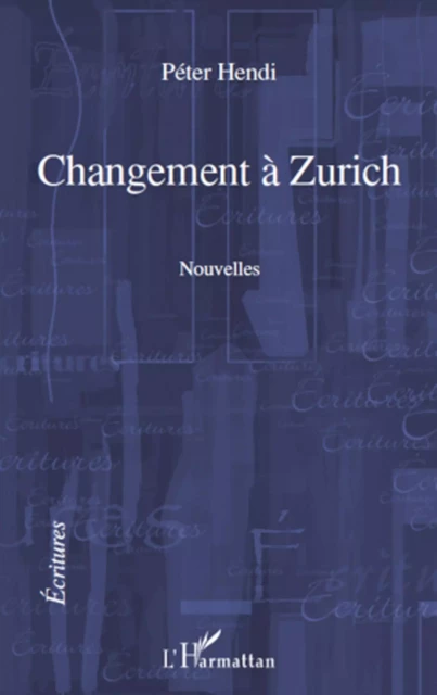 CHANGEMENT A ZURICH   NOUVELLES - Péter Hendi - Editions L'Harmattan