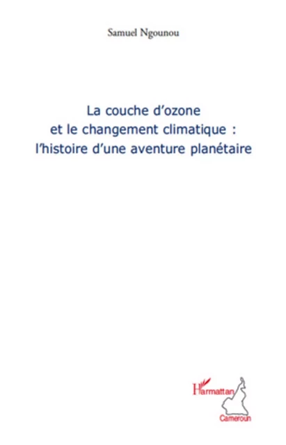 La couche d'ozone et le changement climatique : l'histoire d'une aventure planétaire -  Harmattan cameroun, Samuel Ngounou - Editions L'Harmattan