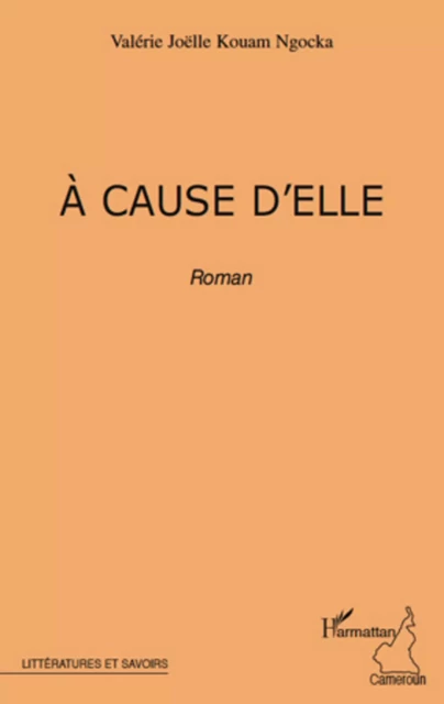 A CAUSE D'ELLE   ROMAN - Valérie Joelle KOUAM NGOKA - Editions L'Harmattan