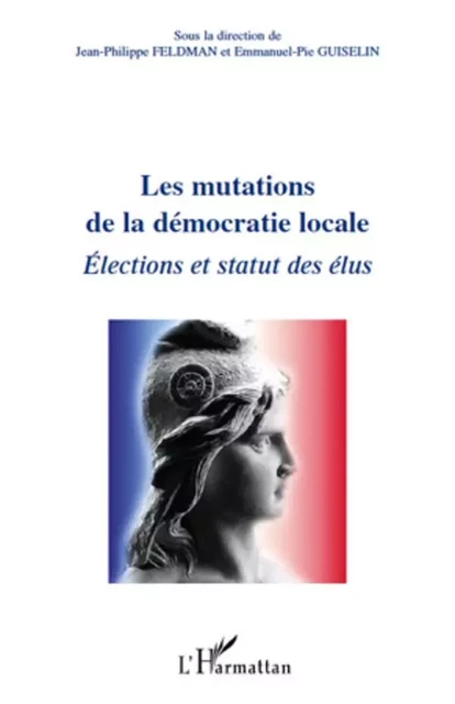 Les mutations de la démocratie locale - Jean-Philippe Feldman, Emmanuel-Pie Guiselin - Editions L'Harmattan