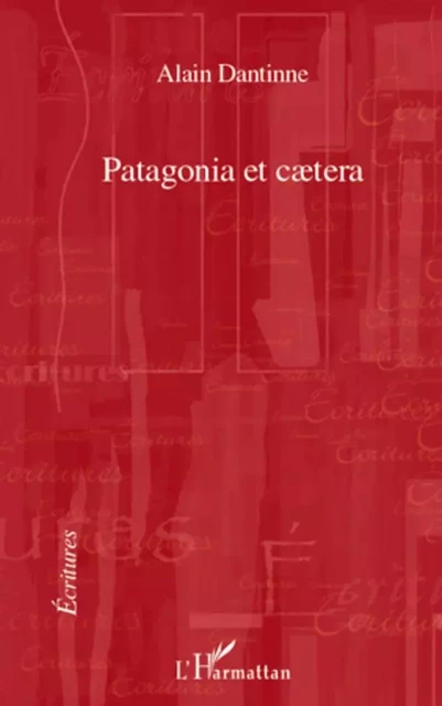 Patagonia et caetera - Alain Dantinne - Editions L'Harmattan