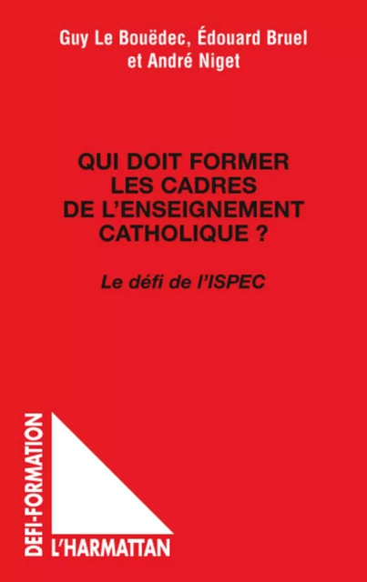 Qui doit former les cadres de l'enseignement catholique ? - Edouard Bruel, André Niget, Guy Le bouedec - Editions L'Harmattan