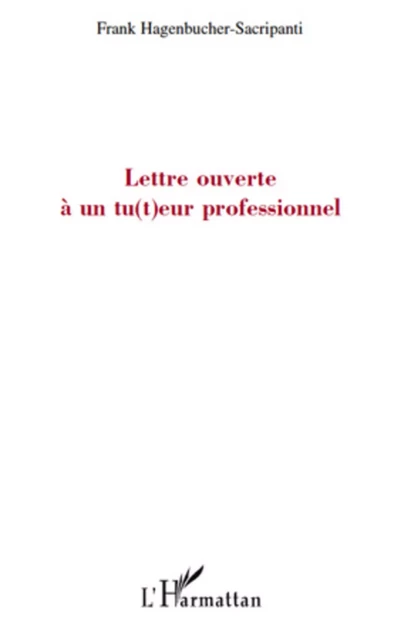 Lettre ouverte à un tu(t)eur professionnel - Frank Hagenbucher-Sacripanti - Editions L'Harmattan